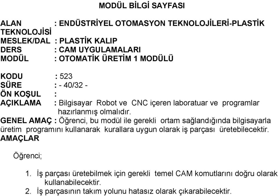 GENEL AMAÇ : Öğrenci, bu modül ile gerekli ortam sağlandığında bilgisayarla üretim programını kullanarak kurallara uygun olarak iş parçası üretebilecektir.