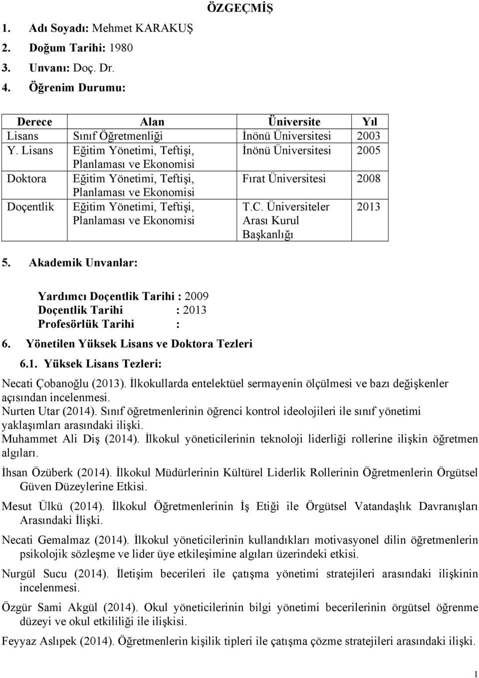 Planlaması ve Ekonomisi T.C. Üniversiteler Arası Kurul Başkanlığı 2013 5. Akademik Unvanlar: Yardımcı Doçentlik Tarihi : 2009 Doçentlik Tarihi : 2013 Profesörlük Tarihi : 6.