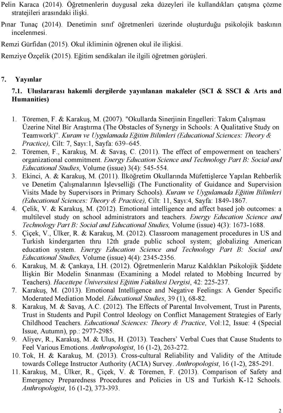 Eğitim sendikaları ile ilgili öğretmen görüşleri. 7. Yayınlar 7.1. Uluslararası hakemli dergilerde yayınlanan makaleler (SCI & SSCI & Arts and Humanities) 1. Töremen, F. & Karakuş, M. (2007).