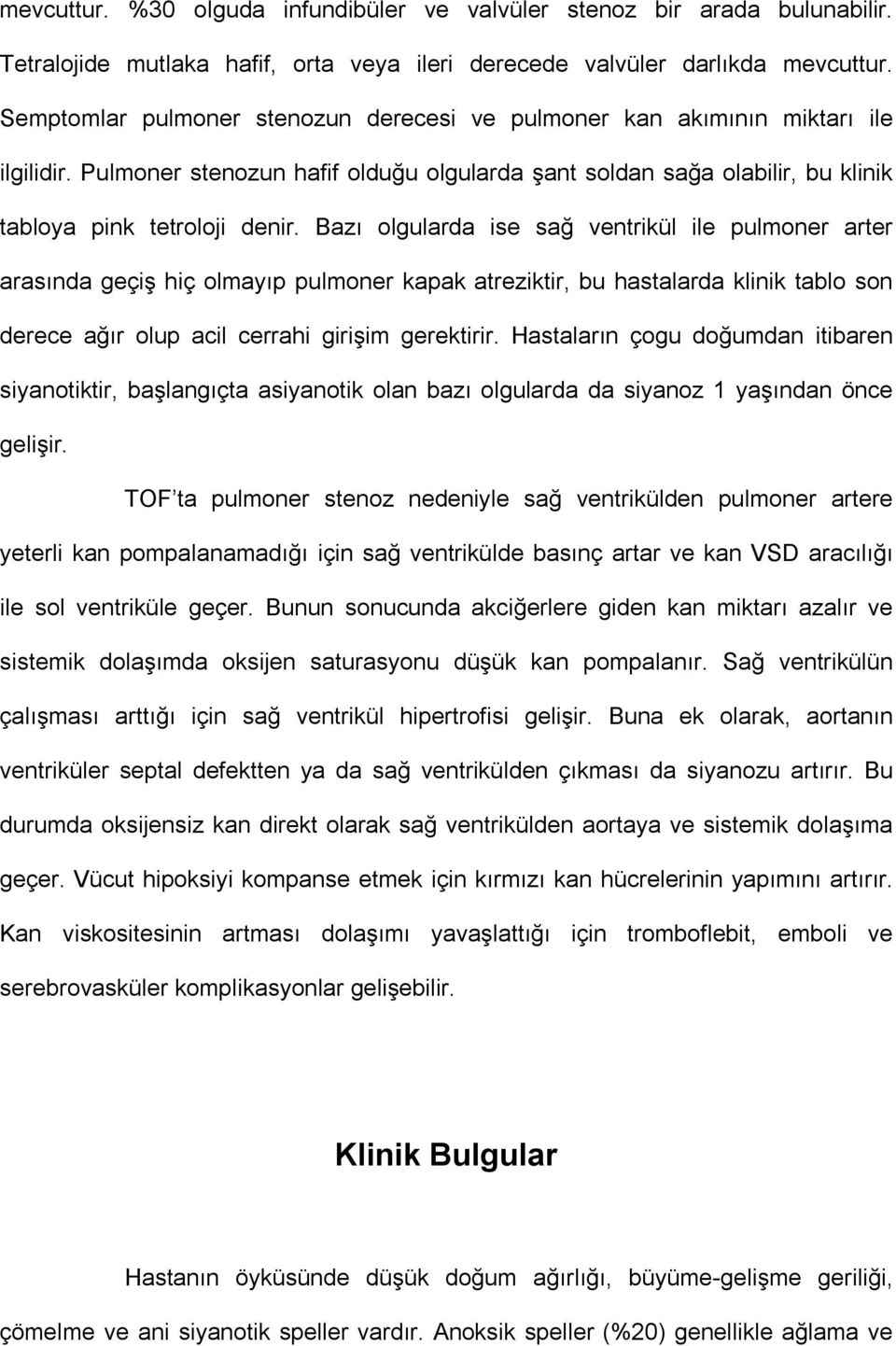 Bazı olgularda ise sağ ventrikül ile pulmoner arter arasında geçiş hiç olmayıp pulmoner kapak atreziktir, bu hastalarda klinik tablo son derece ağır olup acil cerrahi girişim gerektirir.