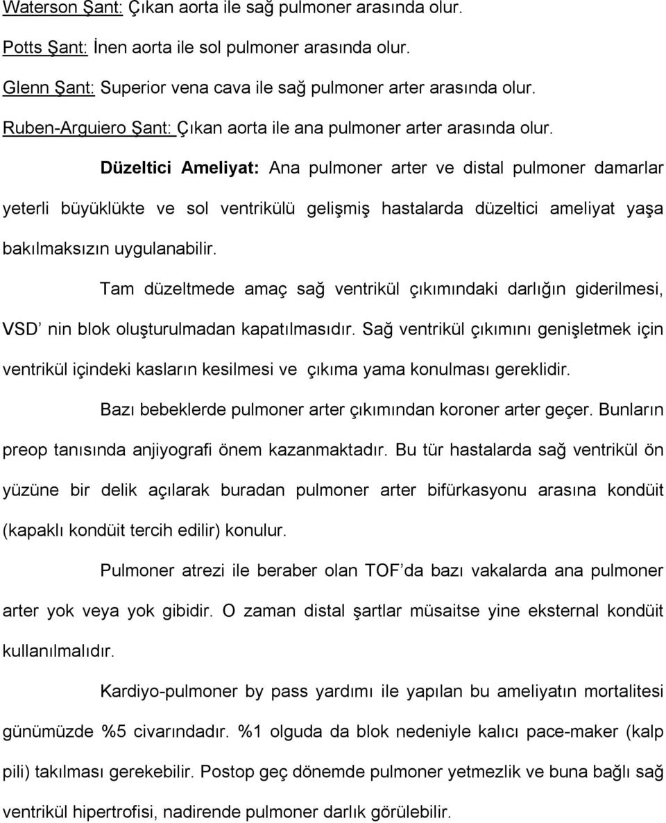 Düzeltici Ameliyat: Ana pulmoner arter ve distal pulmoner damarlar yeterli büyüklükte ve sol ventrikülü gelişmiş hastalarda düzeltici ameliyat yaşa bakılmaksızın uygulanabilir.