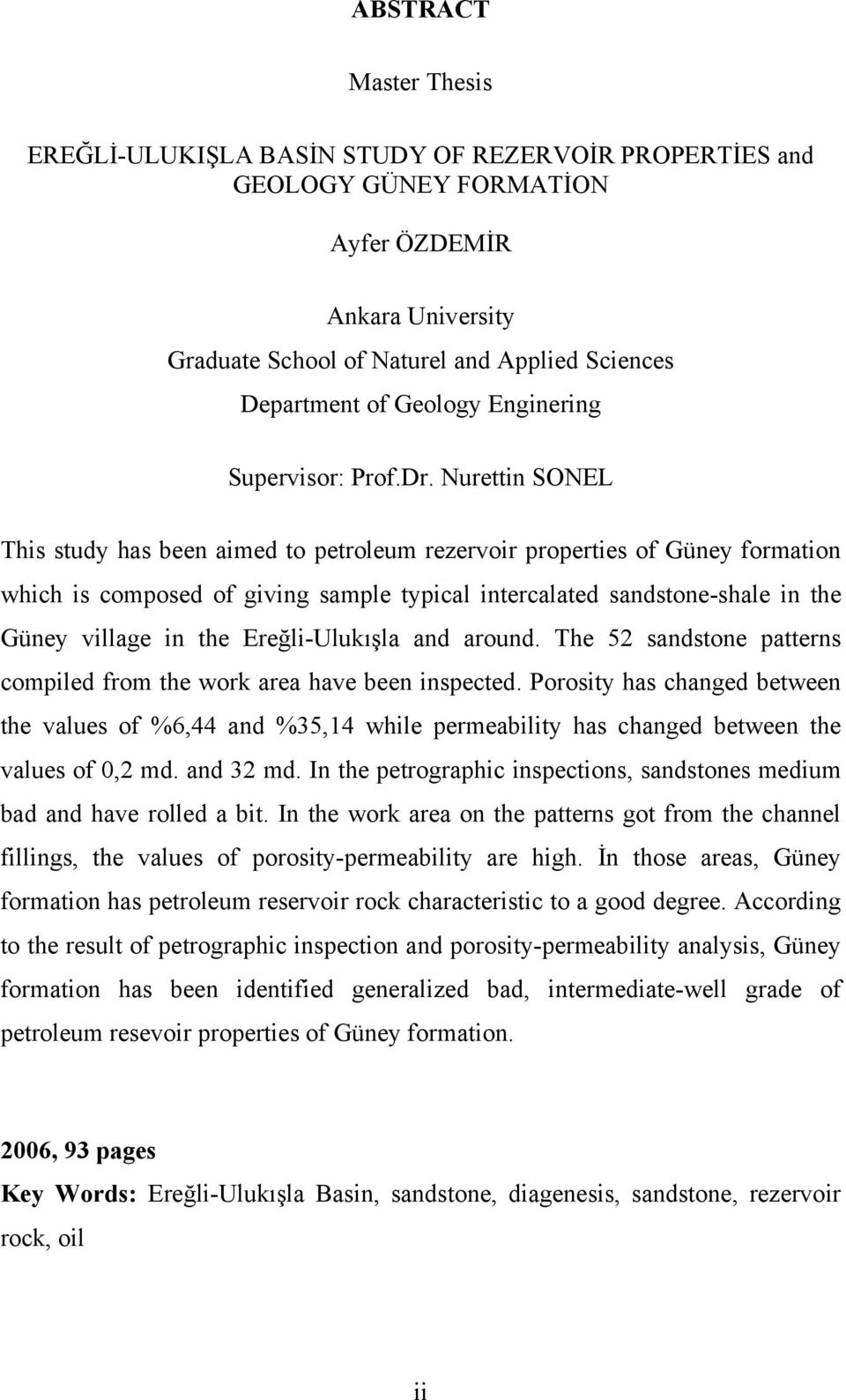 Nurettin SONEL This study has been aimed to petroleum rezervoir properties of Güney formation which is composed of giving sample typical intercalated sandstone-shale in the Güney village in the