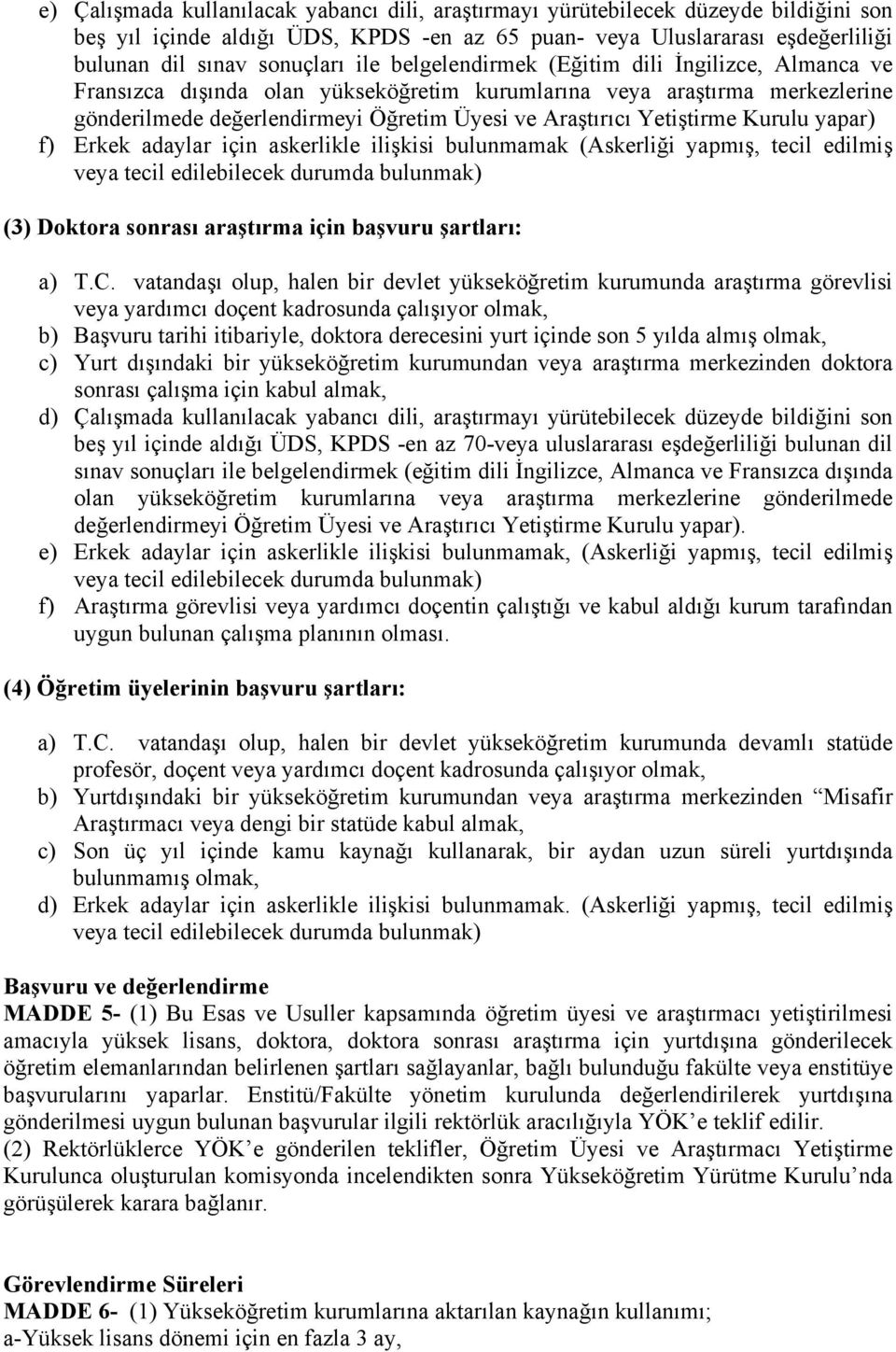 Kurulu yapar) f) Erkek adaylar için askerlikle ilişkisi bulunmamak (Askerliği yapmış, tecil edilmiş (3) Doktora sonrası araştırma için başvuru şartları: a) T.C.