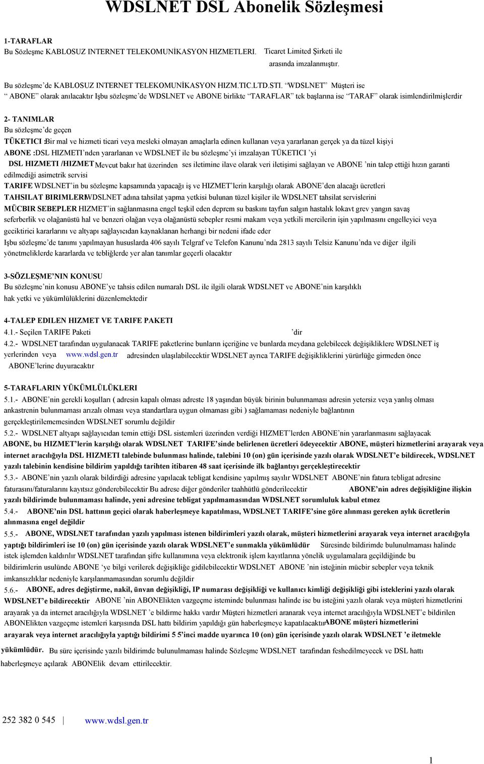 WDSLNET Müşteri ise ABONE olarak anılacaktır Işbu sözleşme de WDSLNET ve ABONE birlikte TARAFLAR tek başlarına ise TARAF olarak isimlendirilmişlerdir 2- TANIMLAR Bu sözleşme de geçen TÜKETICI :Bir