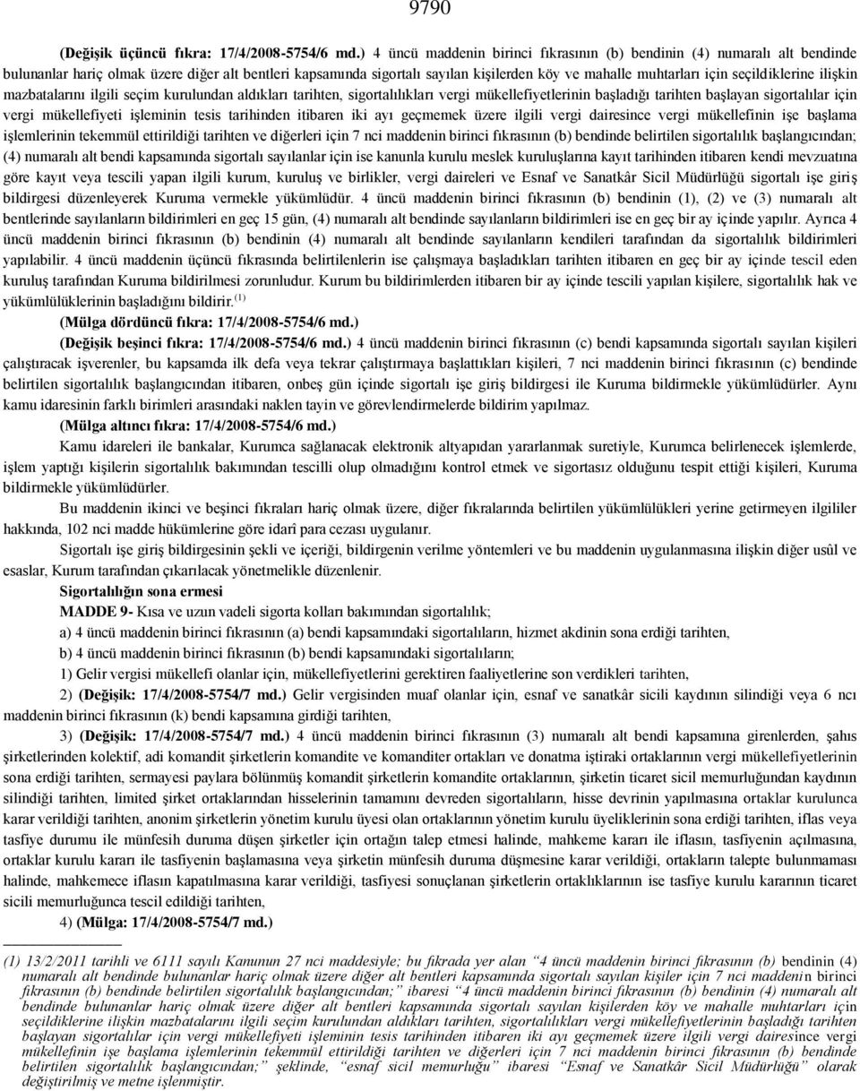 seçildiklerine ilişkin mazbatalarını ilgili seçim kurulundan aldıkları tarihten, sigortalılıkları vergi mükellefiyetlerinin başladığı tarihten başlayan sigortalılar için vergi mükellefiyeti işleminin