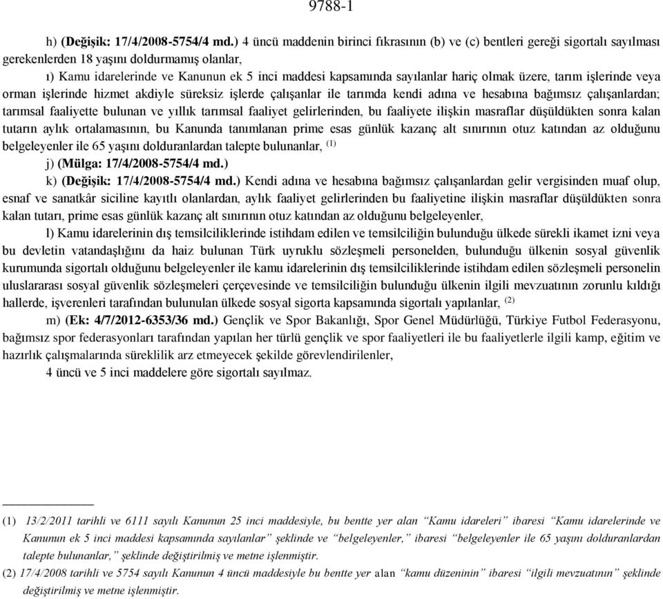 sayılanlar hariç olmak üzere, tarım işlerinde veya orman işlerinde hizmet akdiyle süreksiz işlerde çalışanlar ile tarımda kendi adına ve hesabına bağımsız çalışanlardan; tarımsal faaliyette bulunan