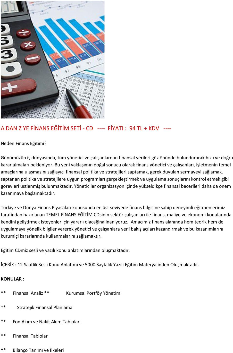 Bu yeni yaklaşımın doğal sonucu olarak finans yönetici ve çalışanları, işletmenin temel amaçlarına ulaşmasını sağlayıcı finansal politika ve stratejileri saptamak, gerek duyulan sermayeyi sağlamak,