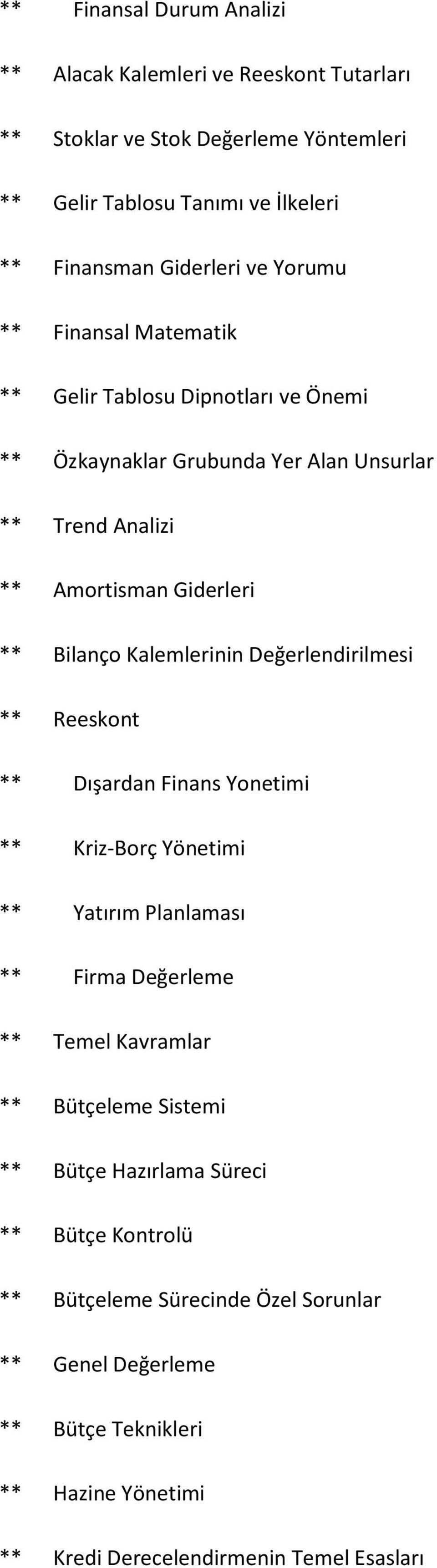 Kalemlerinin Değerlendirilmesi ** Reeskont ** Dışardan Finans Yonetimi ** Kriz-Borç Yönetimi ** Yatırım Planlaması ** Firma Değerleme ** Temel Kavramlar ** Bütçeleme