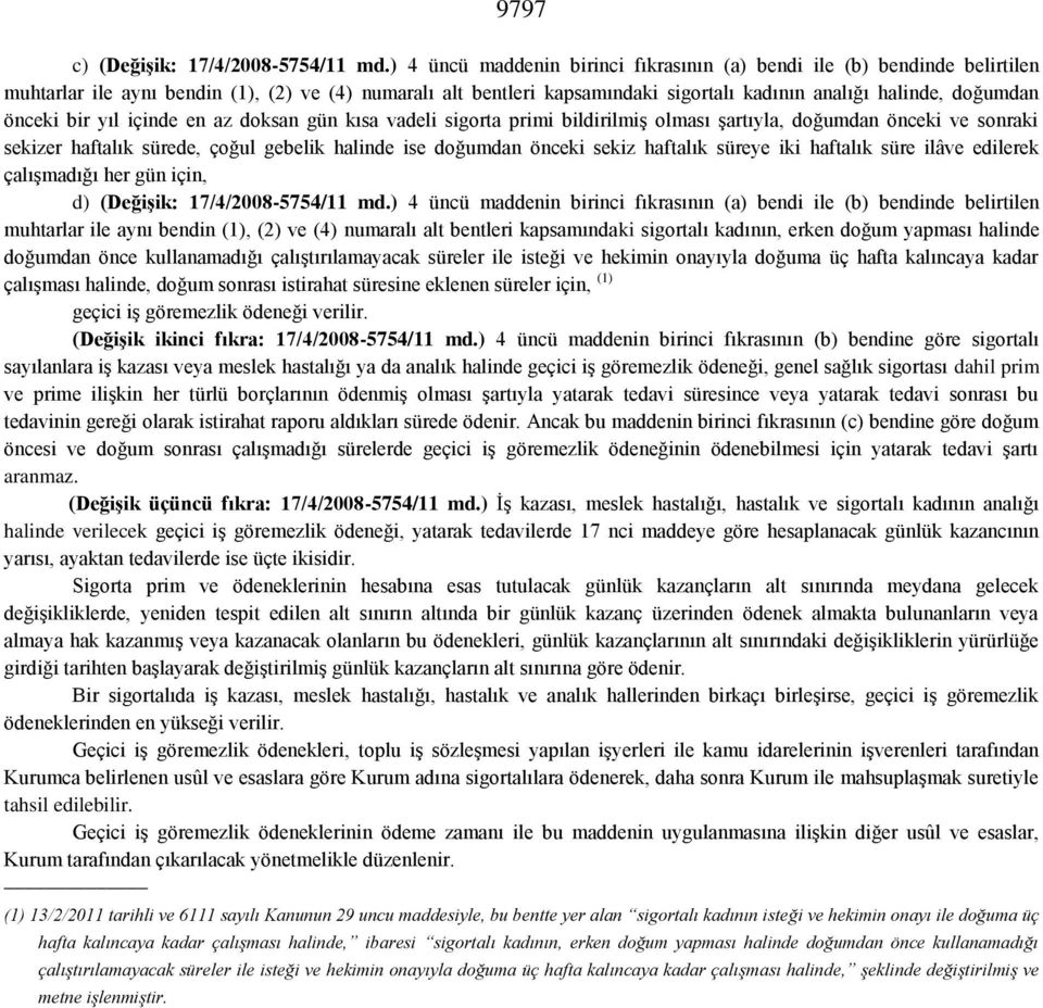 önceki bir yıl içinde en az doksan gün kısa vadeli sigorta primi bildirilmiş olması şartıyla, doğumdan önceki ve sonraki sekizer haftalık sürede, çoğul gebelik halinde ise doğumdan önceki sekiz