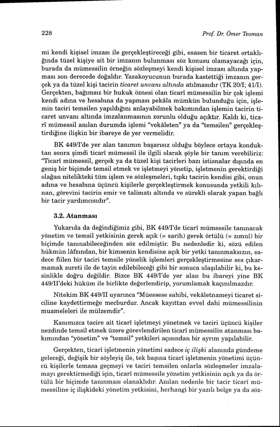 siizleqmeyi kendi kigisel imzasr altrnda yapmasr son derecede doialdrr. Yasakoyucunun burada kastettipi imzamn gergek ya da trizel kigi tacirin ticaret u,nuant. alttnda atrlmasrdrr (TK20/I; 4LID.