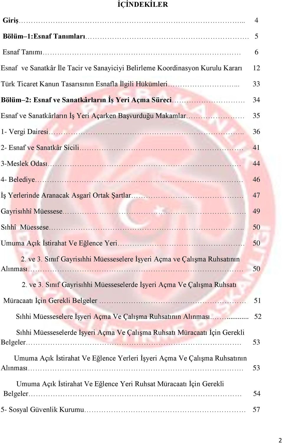 .. 33 Bölüm 2: Esnaf ve Sanatkârların İş Yeri Açma Süreci 34 Esnaf ve Sanatkârların İş Yeri Açarken Başvurduğu Makamlar 35 1- Vergi Dairesi.. 36 2- Esnaf ve Sanatkâr Sicili. 41 3-Meslek Odası.