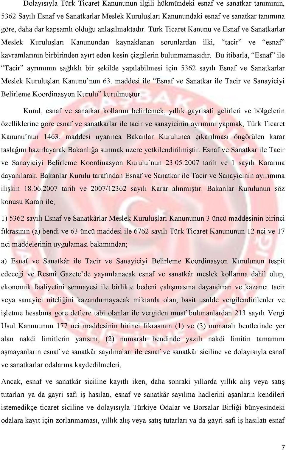 Türk Ticaret Kanunu ve Esnaf ve Sanatkarlar Meslek Kuruluşları Kanunundan kaynaklanan sorunlardan ilki, tacir ve esnaf kavramlarının birbirinden ayırt eden kesin çizgilerin bulunmamasıdır.