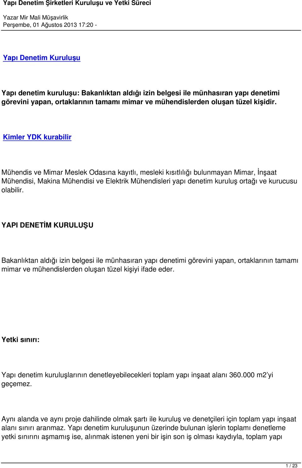 kurucusu olabilir. YAPI DENETİM KURULUŞU Bakanlıktan aldığı izin belgesi ile münhasıran yapı denetimi görevini yapan, ortaklarının tamamı mimar ve mühendislerden oluşan tüzel kişiyi ifade eder.