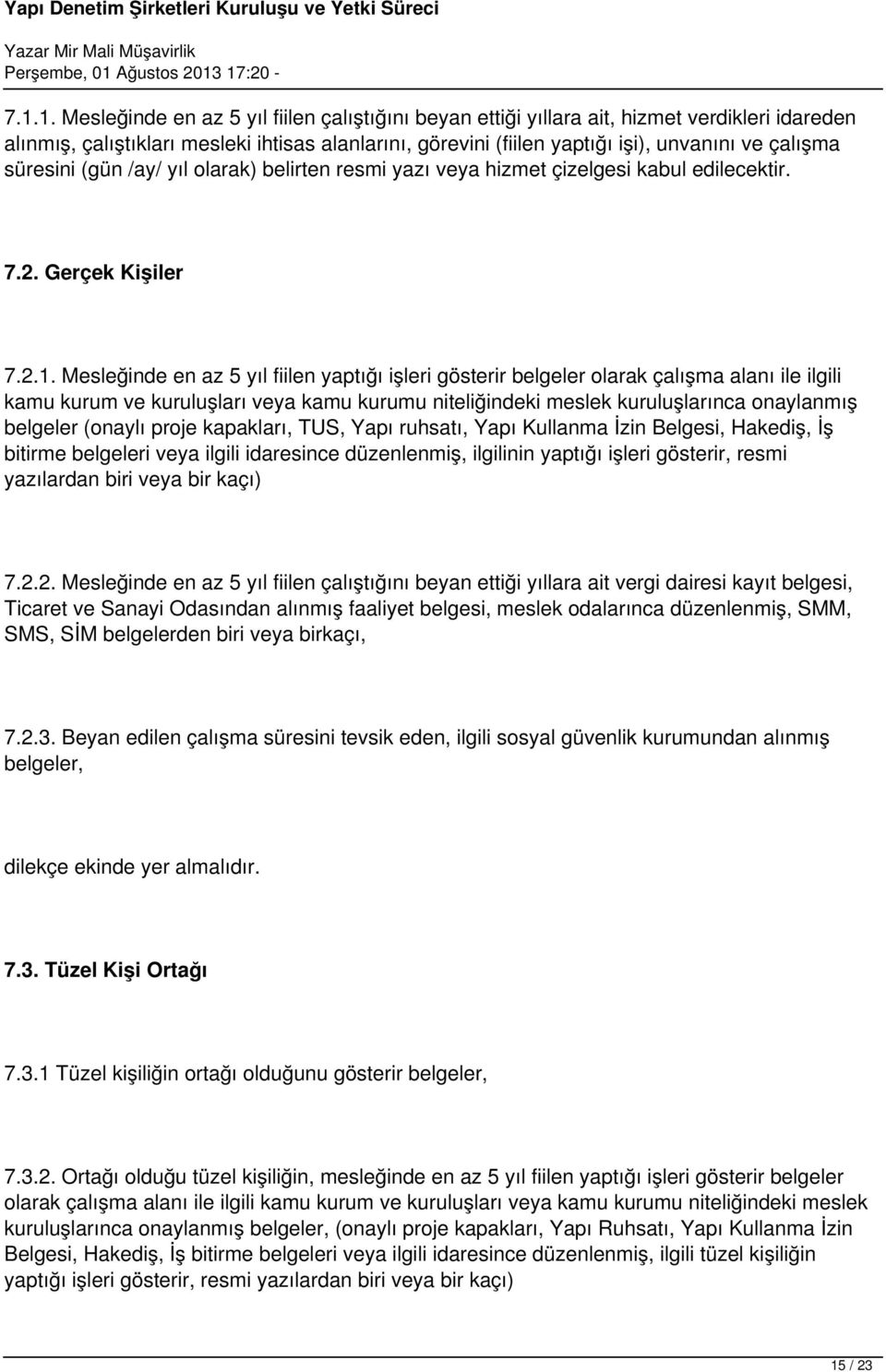 Mesleğinde en az 5 yıl fiilen yaptığı işleri gösterir belgeler olarak çalışma alanı ile ilgili kamu kurum ve kuruluşları veya kamu kurumu niteliğindeki meslek kuruluşlarınca onaylanmış belgeler