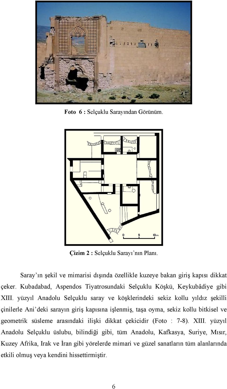 yüzyıl Anadolu Selçuklu saray ve köşklerindeki sekiz kollu yıldız şekilli çinilerle Ani deki sarayın giriş kapısına işlenmiş, taşa oyma, sekiz kollu bitkisel ve geometrik