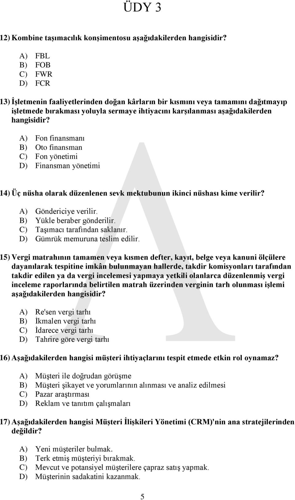 A) Fon finansmanı B) Oto finansman C) Fon yönetimi D) Finansman yönetimi 14) Üç nüsha olarak düzenlenen sevk mektubunun ikinci nüshası kime verilir? A) Göndericiye verilir.