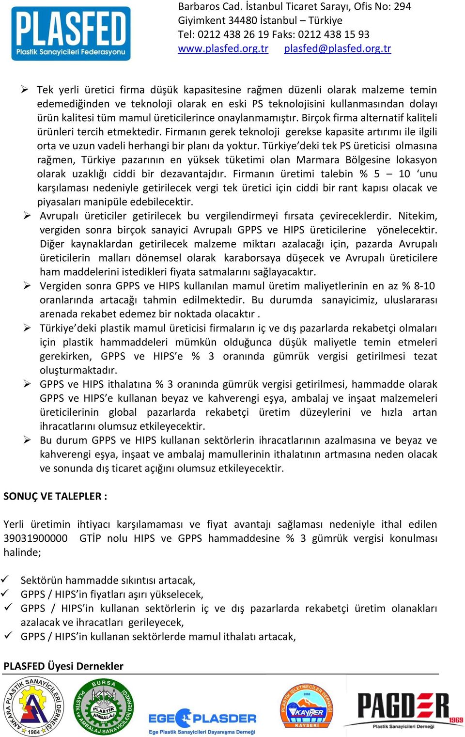 Türkiye deki tek PS üreticisi olmasına rağmen, Türkiye pazarının en yüksek tüketimi olan Marmara Bölgesine lokasyon olarak uzaklığı ciddi bir dezavantajdır.