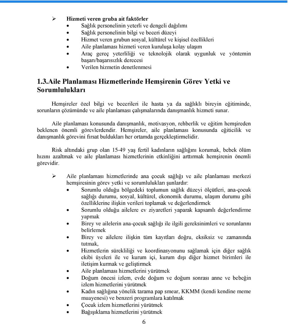 Aile Planlaması Hizmetlerinde Hemşirenin Görev Yetki ve Sorumlulukları Hemşireler özel bilgi ve becerileri ile hasta ya da sağlıklı bireyin eğitiminde, sorunların çözümünde ve aile planlaması