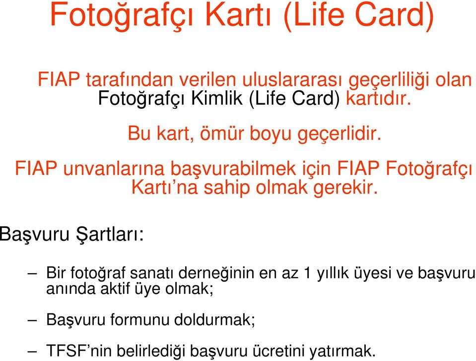 FIAP unvanlarına başvurabilmek için FIAP Fotoğrafçı Kartı na sahip olmak gerekir.