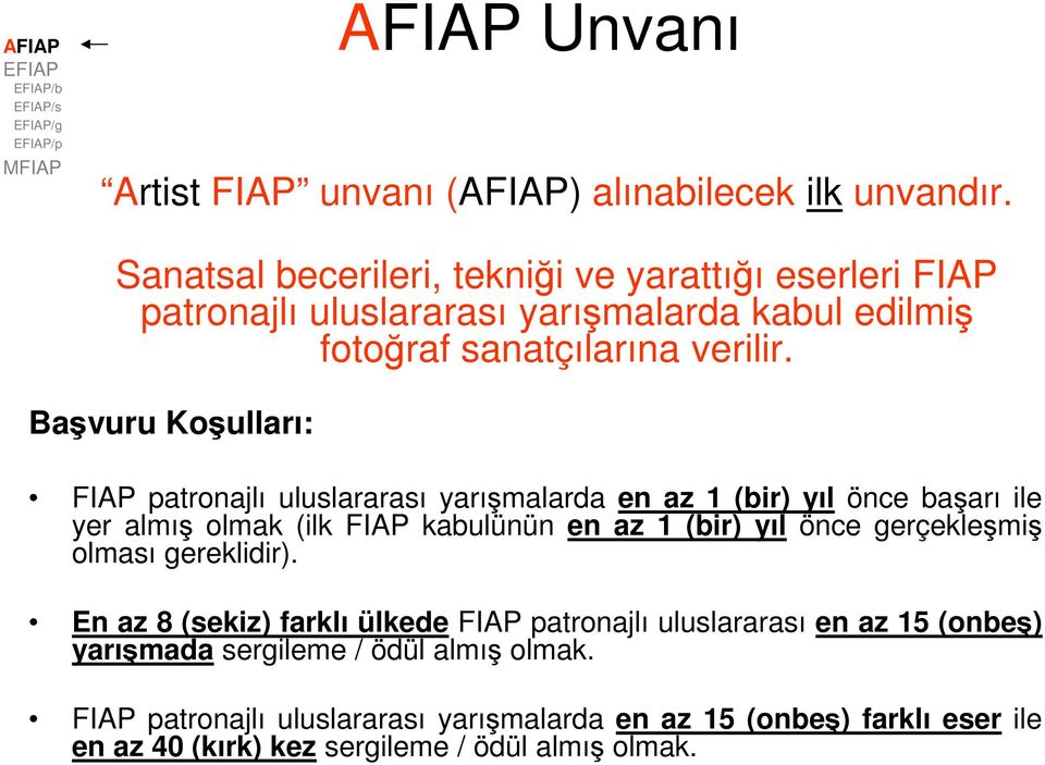 Başvuru Koşulları: FIAP patronajlı uluslararası yarışmalarda en az 1 (bir) yıl önce başarı ile yer almış olmak (ilk FIAP kabulünün en az 1 (bir) yıl önce gerçekleşmiş