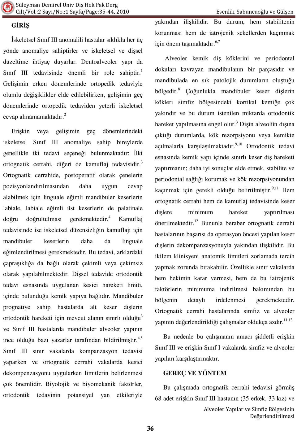 1 Gelişimin imin erken dönemlerinde ortopedik tedaviyle olumlu değişiklikler iklikler elde edilebilirken, gelişimin geç dönemlerinde ortopedik tedaviden yeterli iskeletsel cevap alınamamaktadır.