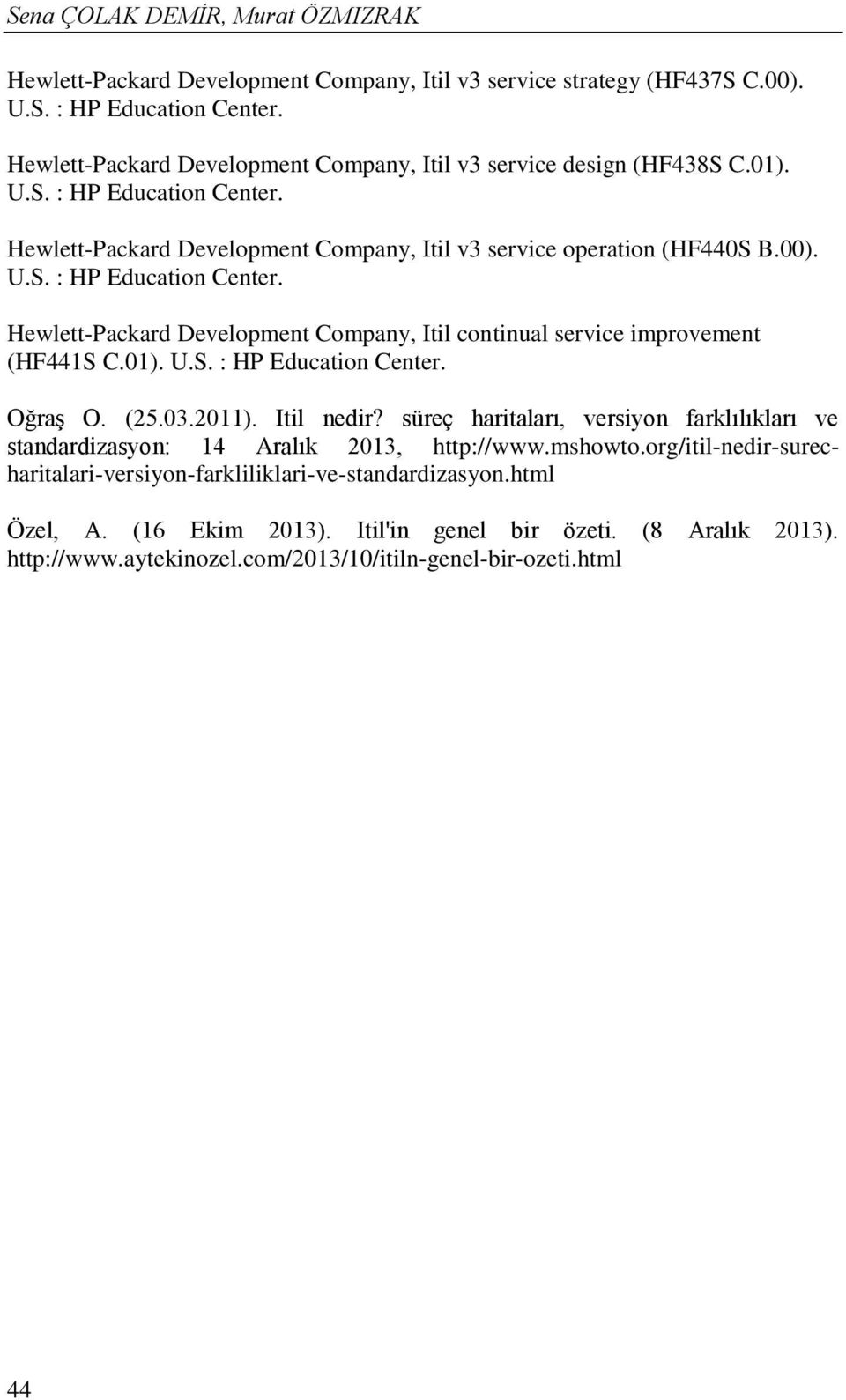 01). U.S. : HP Education Center. Oğraş O. (25.03.2011). Itil nedir? süreç haritaları, versiyon farklılıkları ve standardizasyon: 14 Aralık 2013, http://www.mshowto.