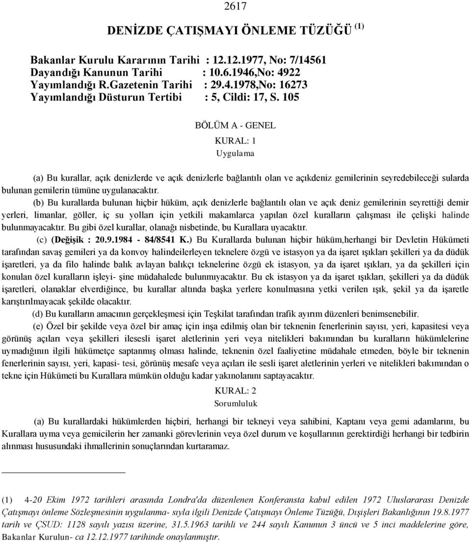 (b) Bu kurallarda bulunan hiçbir hüküm, açık denizlerle bağlantılı olan ve açık deniz gemilerinin seyrettiği demir yerleri, limanlar, göller, iç su yolları için yetkili makamlarca yapılan özel