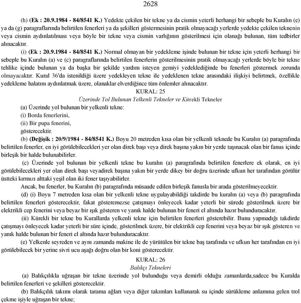 çekilen teknenin veya cismin aydınlatılması veya böyle bir tekne veya cismin varlığının gösterilmesi için olanağı bulunan, tüm tedbirler alınacaktır. (i) (Ek : 20.9.1984-84/8541 K.