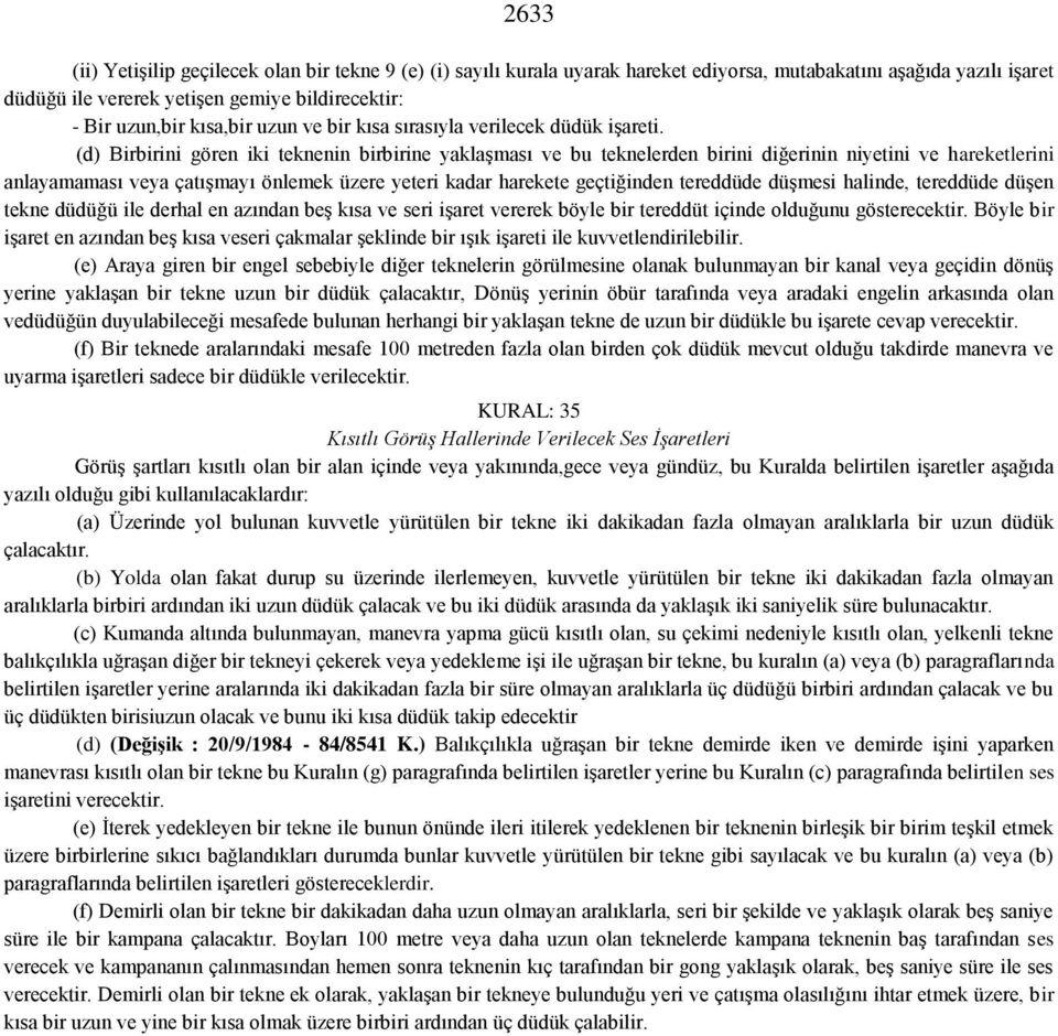 (d) Birbirini gören iki teknenin birbirine yaklaşması ve bu teknelerden birini diğerinin niyetini ve hareketlerini anlayamaması veya çatışmayı önlemek üzere yeteri kadar harekete geçtiğinden