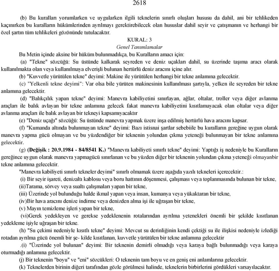 KURAL: 3 Genel Tanımlamalar Bu Metin içinde aksine bir hüküm bulunmadıkça, bu Kuralların amacı için: (a) "Tekne" sözcüğü: Su üstünde kalkarak seyreden ve deniz uçakları dahil, su üzerinde taşıma