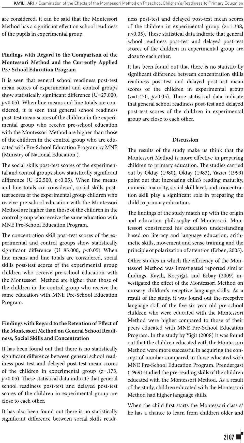 Findings with Regard to the Comparison of the Montessori Method and the Currently Applied Pre-School Education Program It is seen that general school readiness post-test mean scores of experimental