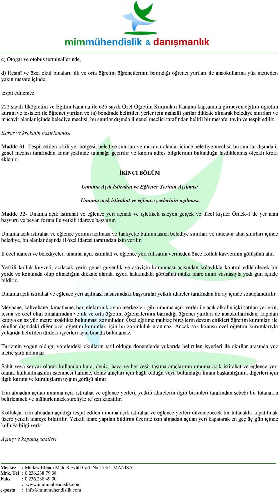 mahallî Ģartlar dikkate alınarak belediye sınırları ve mücavir alanlar içinde belediye meclisi, bu sınırlar dıģında il genel meclisi tarafından belirli bir mesafe, tayin ve tespit edilir.