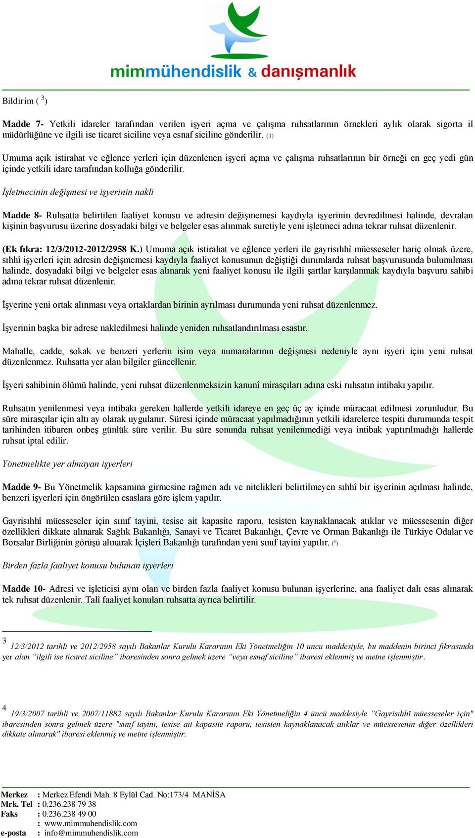 İşletmecinin değişmesi ve işyerinin nakli Madde 8- Ruhsatta belirtilen faaliyet konusu ve adresin değiģmemesi kaydıyla iģyerinin devredilmesi halinde, devralan kiģinin baģvurusu üzerine dosyadaki