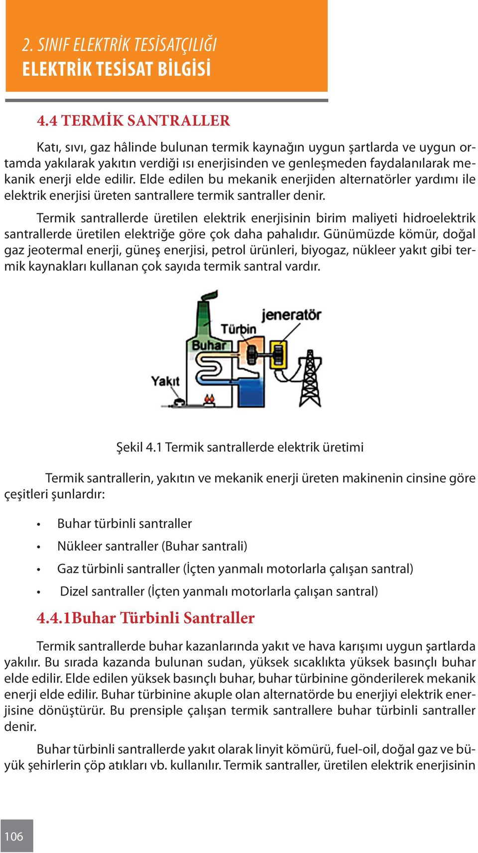 Termik santrallerde üretilen elektrik enerjisinin birim maliyeti hidroelektrik santrallerde üretilen elektriğe göre çok daha pahalıdır.