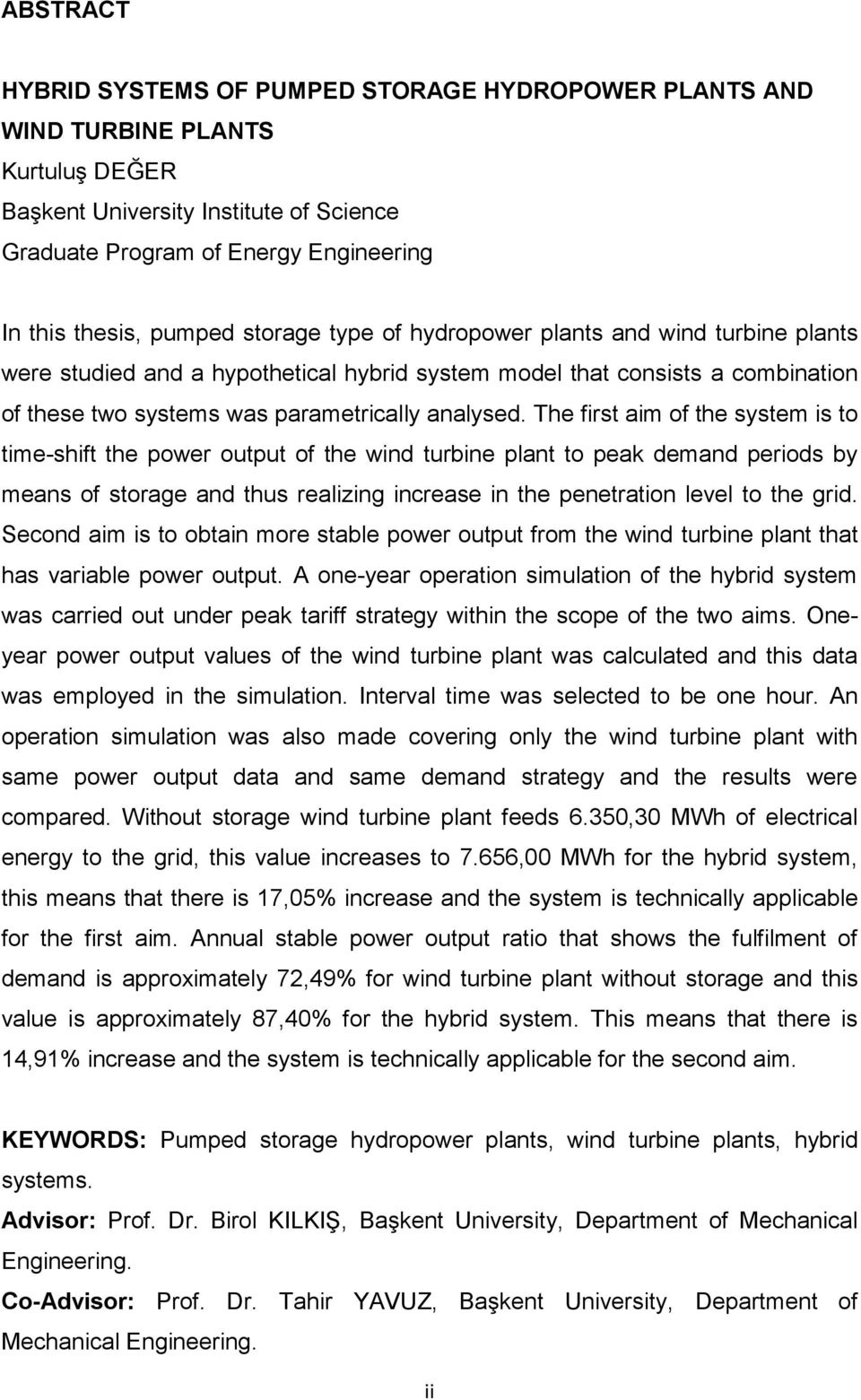 The first aim of the system is to time-shift the power output of the wind turbine plant to peak demand periods by means of storage and thus realizing increase in the penetration level to the grid.