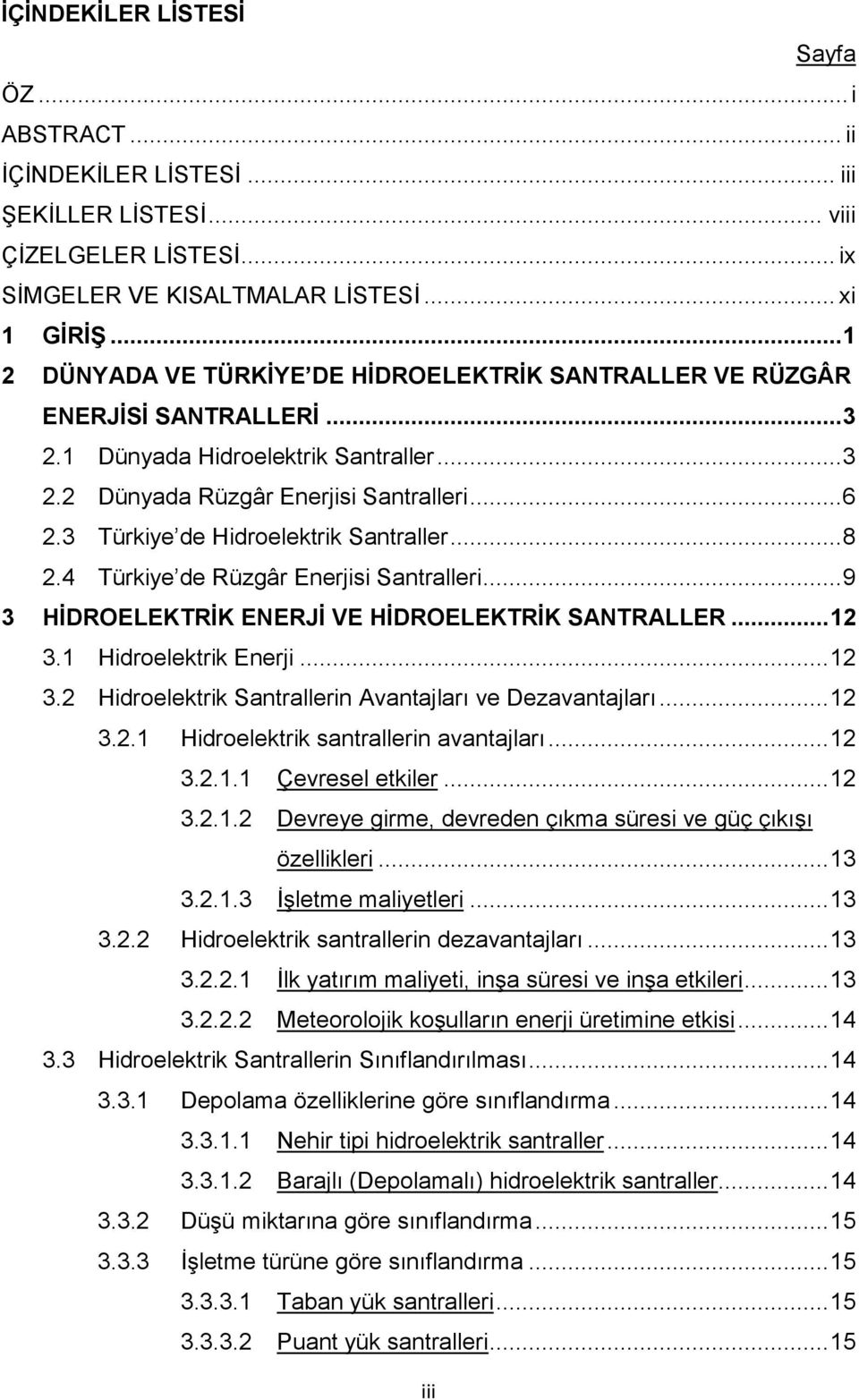 3 Türkiye de Hidroelektrik Santraller... 8 2.4 Türkiye de Rüzgâr Enerjisi Santralleri... 9 3 HİDROELEKTRİK ENERJİ VE HİDROELEKTRİK SANTRALLER... 12 3.