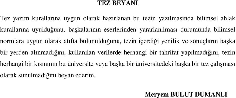 yenilik ve sonuçların başka bir yerden alınmadığını, kullanılan verilerde herhangi bir tahrifat yapılmadığını, tezin herhangi