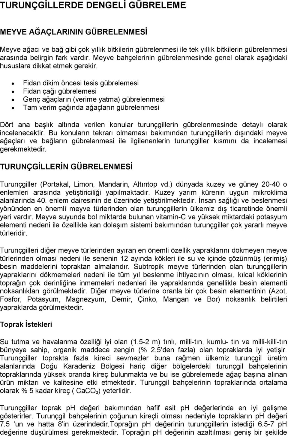 Fidan dikim öncesi tesis gübrelemesi Fidan çağı gübrelemesi Genç ağaçların (verime yatma) gübrelenmesi Tam verim çağında ağaçların gübrelenmesi Dört ana başlık altında verilen konular turunçgillerin