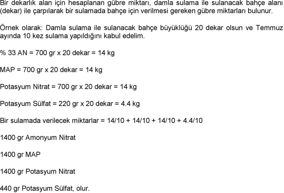 % 33 AN = 700 gr x 20 dekar = 14 kg MAP = 700 gr x 20 dekar = 14 kg Potasyum Nitrat = 700 gr x 20 dekar = 14 kg Potasyum Sülfat = 220 gr x 20 dekar = 4.