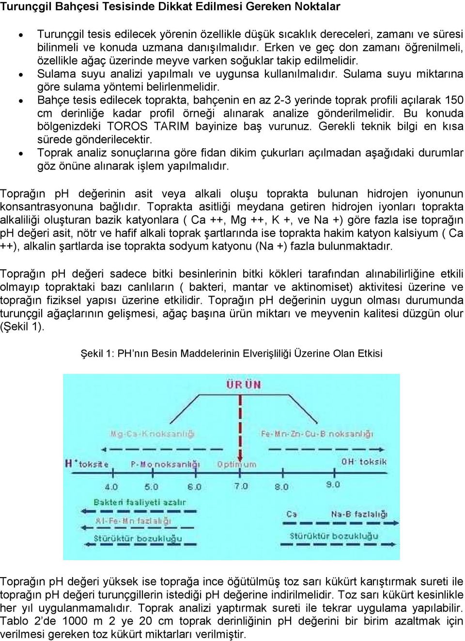 Sulama suyu miktarına göre sulama yöntemi belirlenmelidir.