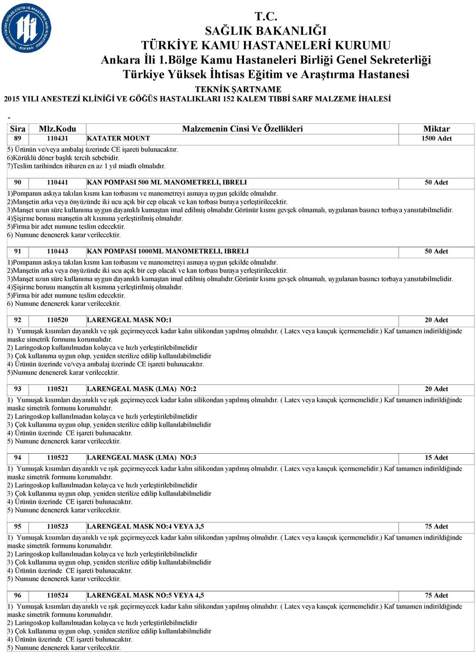 MASK NO:4 VEYA 3,5 LARENGEAL MASK NO:5 VEYA 4,5 50 Adet 1)Pompanın askıya takılan kısmı kan torbasını ve manometreyi asmaya uygun şekilde olmalıdır.