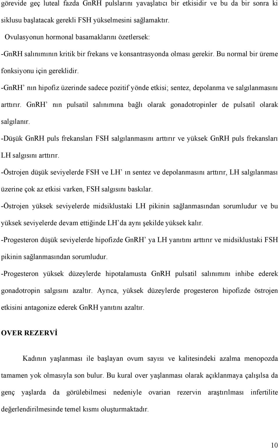 -GnRH nın hipofiz üzerinde sadece pozitif yönde etkisi; sentez, depolanma ve salgılanmasını arttırır. GnRH nın pulsatil salınımına bağlı olarak gonadotropinler de pulsatil olarak salgılanır.