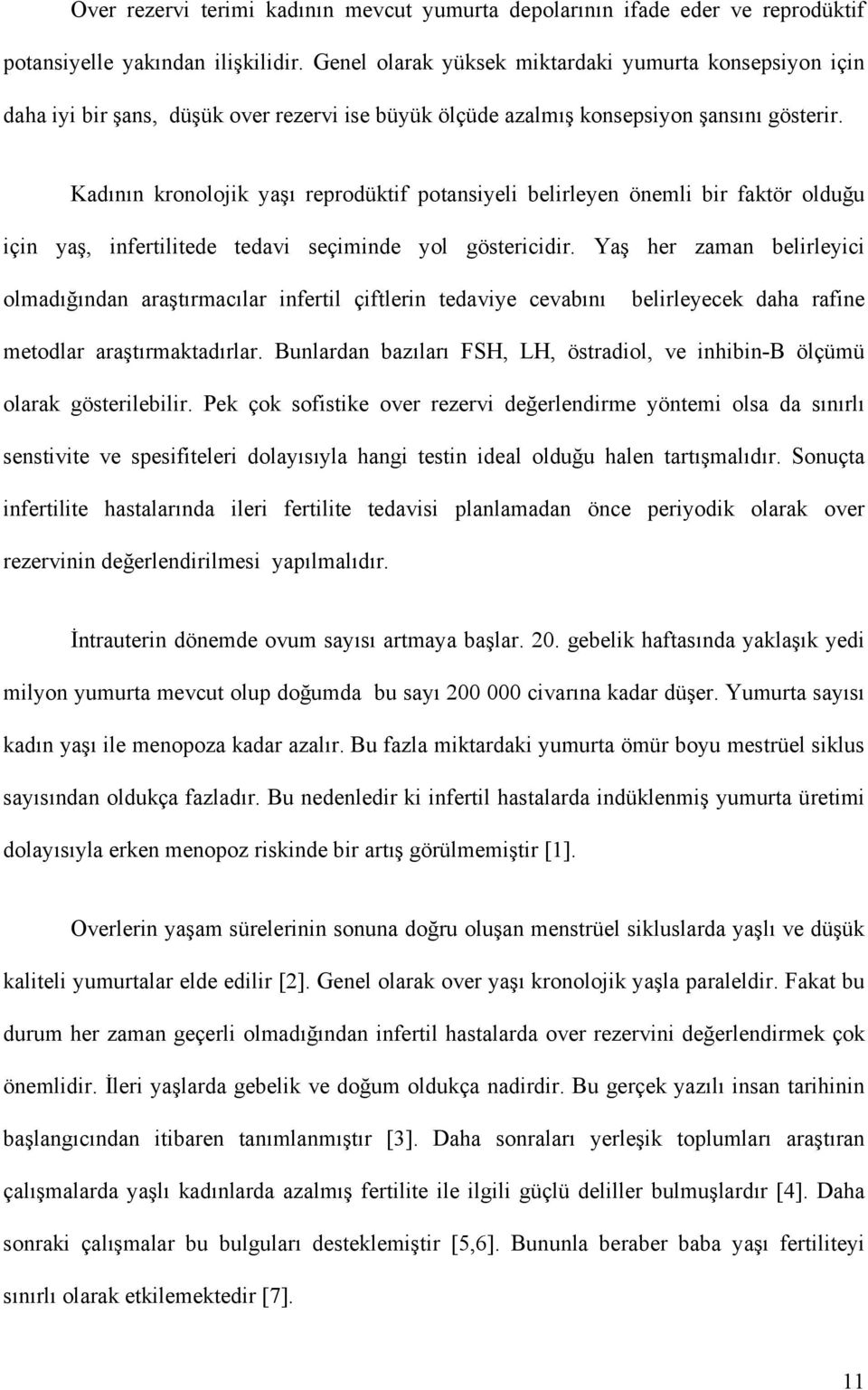 Kadının kronolojik yaşı reprodüktif potansiyeli belirleyen önemli bir faktör olduğu için yaş, infertilitede tedavi seçiminde yol göstericidir.