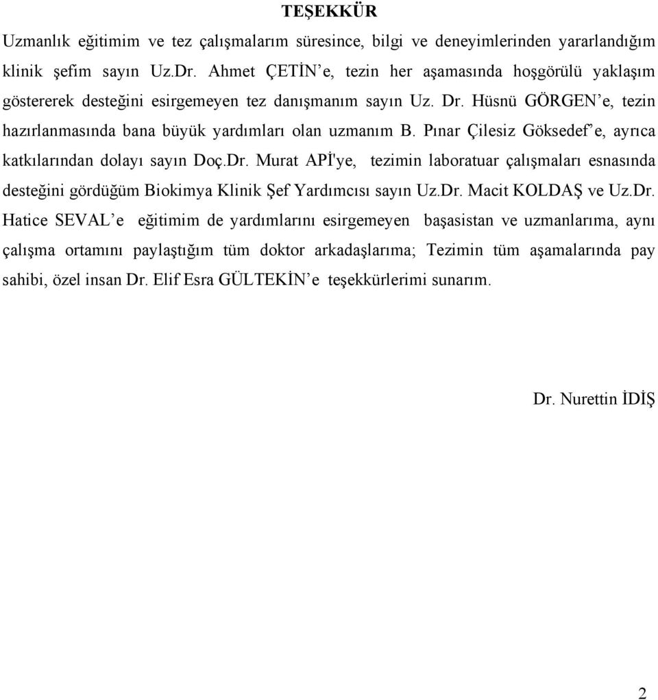 Pınar Çilesiz Göksedef e, ayrıca katkılarından dolayı sayın Doç.Dr. Murat APİ'ye, tezimin laboratuar çalışmaları esnasında desteğini gördüğüm Biokimya Klinik Şef Yardımcısı sayın Uz.Dr. Macit KOLDAŞ ve Uz.