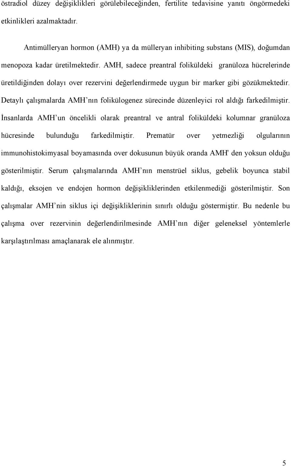 AMH, sadece preantral foliküldeki granüloza hücrelerinde üretildiğinden dolayı over rezervini değerlendirmede uygun bir marker gibi gözükmektedir.