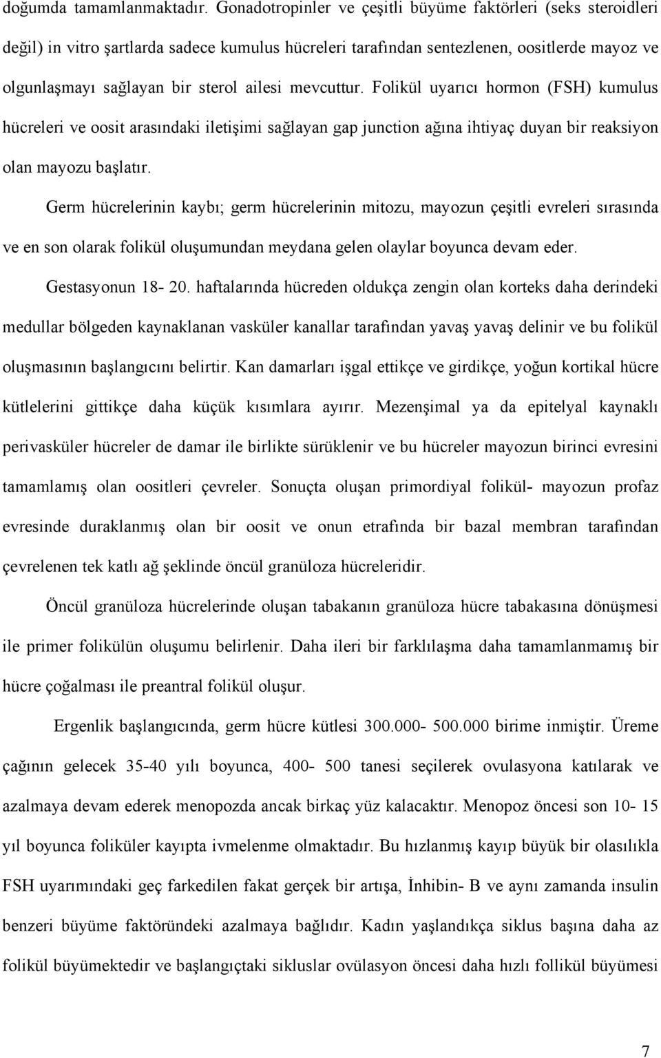 mevcuttur. Folikül uyarıcı hormon (FSH) kumulus hücreleri ve oosit arasındaki iletişimi sağlayan gap junction ağına ihtiyaç duyan bir reaksiyon olan mayozu başlatır.