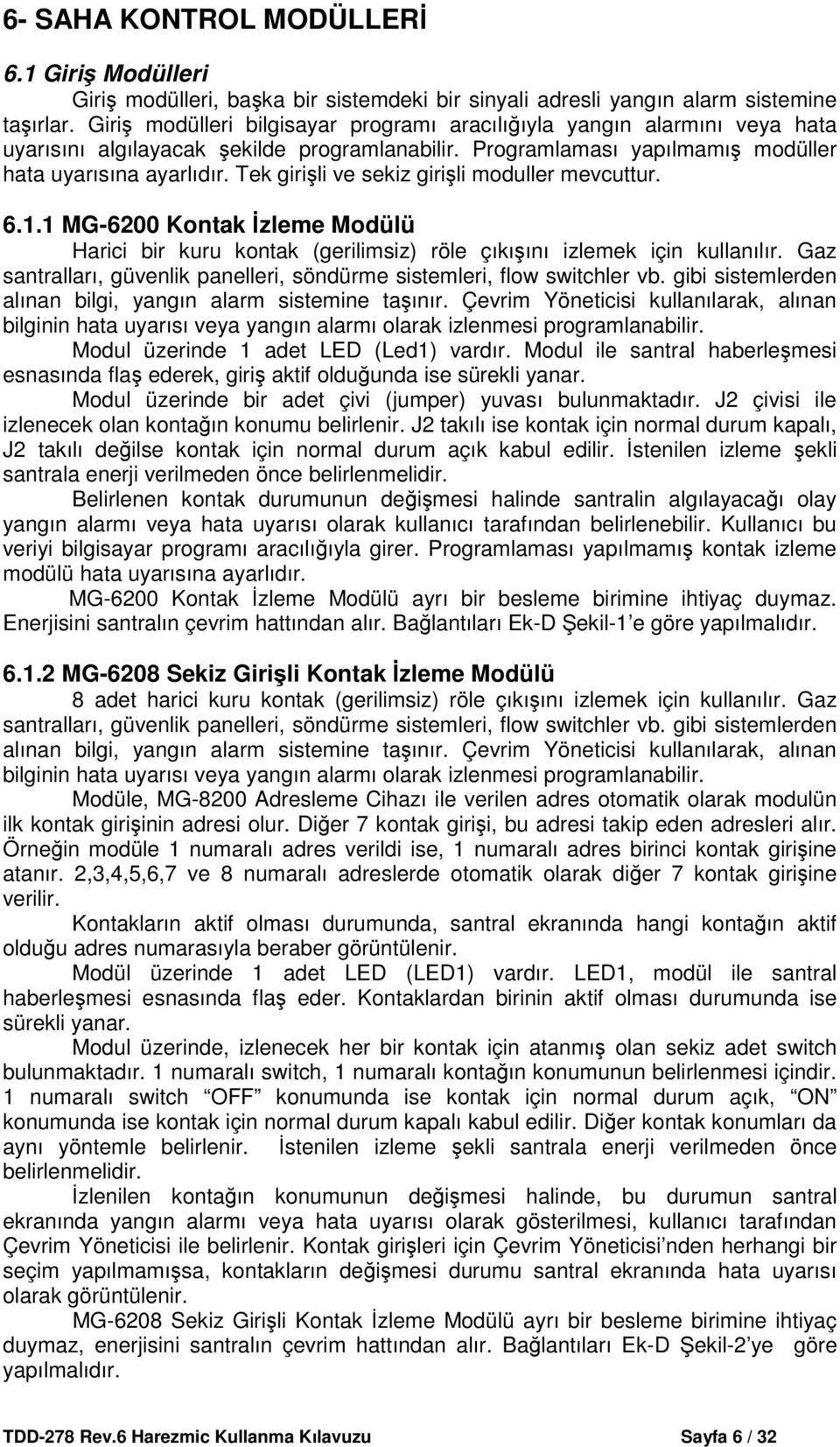 Tek girişli ve sekiz girişli moduller mevcuttur. 6.1.1 MG-6200 Kontak İzleme Modülü Harici bir kuru kontak (gerilimsiz) röle çıkışını izlemek için kullanılır.