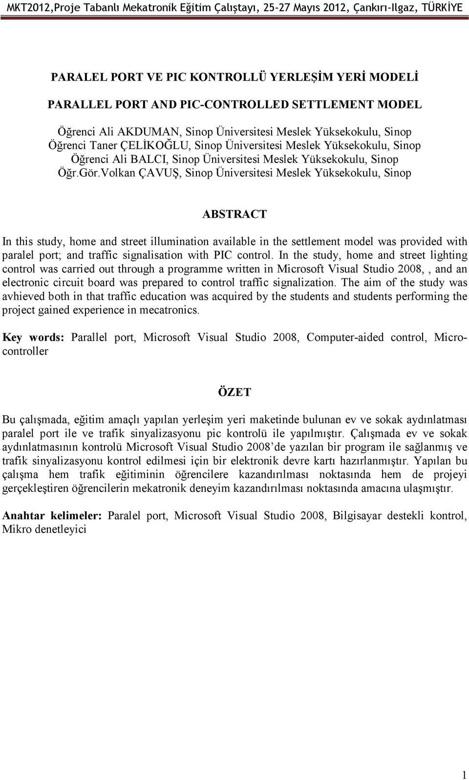 Volkan ÇAVUŞ, Sinop Üniversitesi Meslek Yüksekokulu, Sinop ABSTRACT In this study, home and street illumination available in the settlement model was provided with paralel port; and traffic
