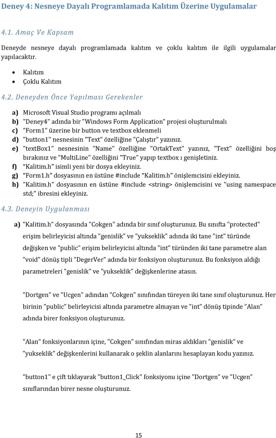 Deneyden Önce Yapılması Gerekenler a) Microsoft Visual Studio programı açılmalı b) "Deney4" adında bir "Windows Form Application" projesi oluşturulmalı c) "Form1" üzerine bir button ve textbox