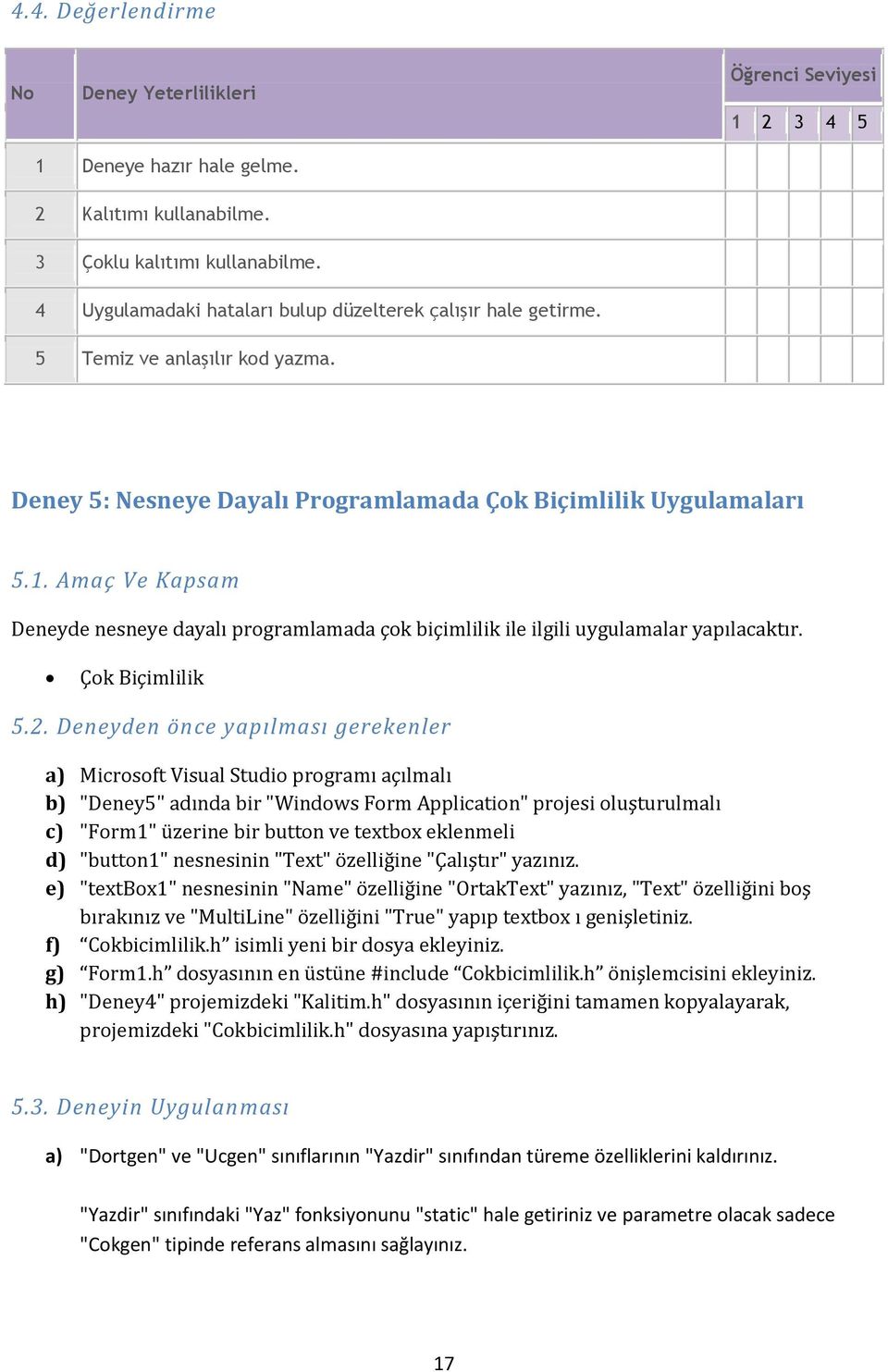 Amaç Ve Kapsam Deneyde nesneye dayalı programlamada çok biçimlilik ile ilgili uygulamalar yapılacaktır. Çok Biçimlilik 5.2.